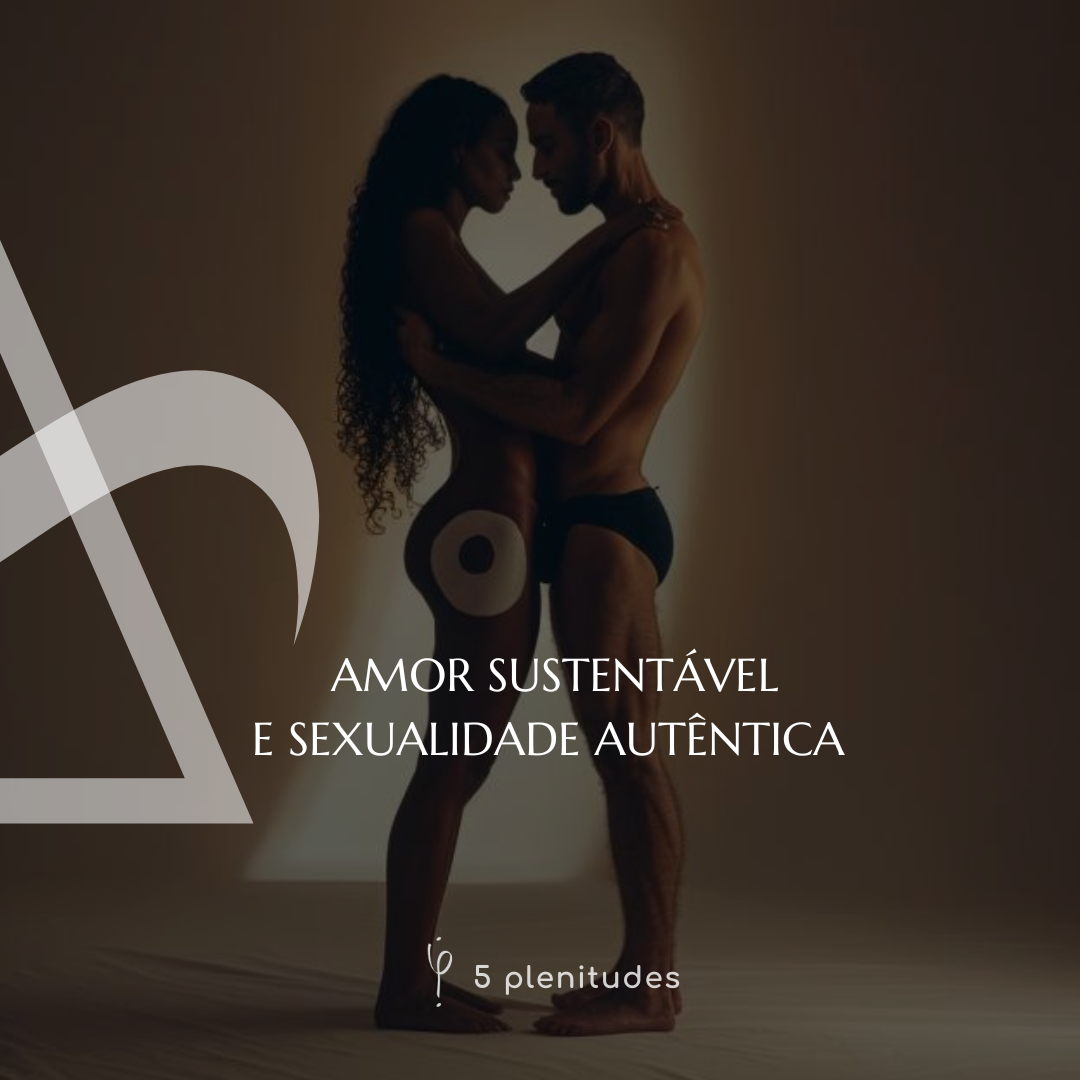 Amor Sustentável e Sexualidade Autêntica 